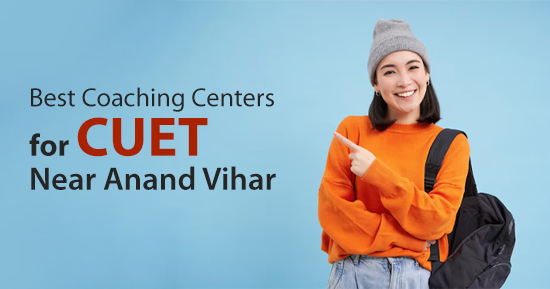 CUET Preparations in Anand Vihar